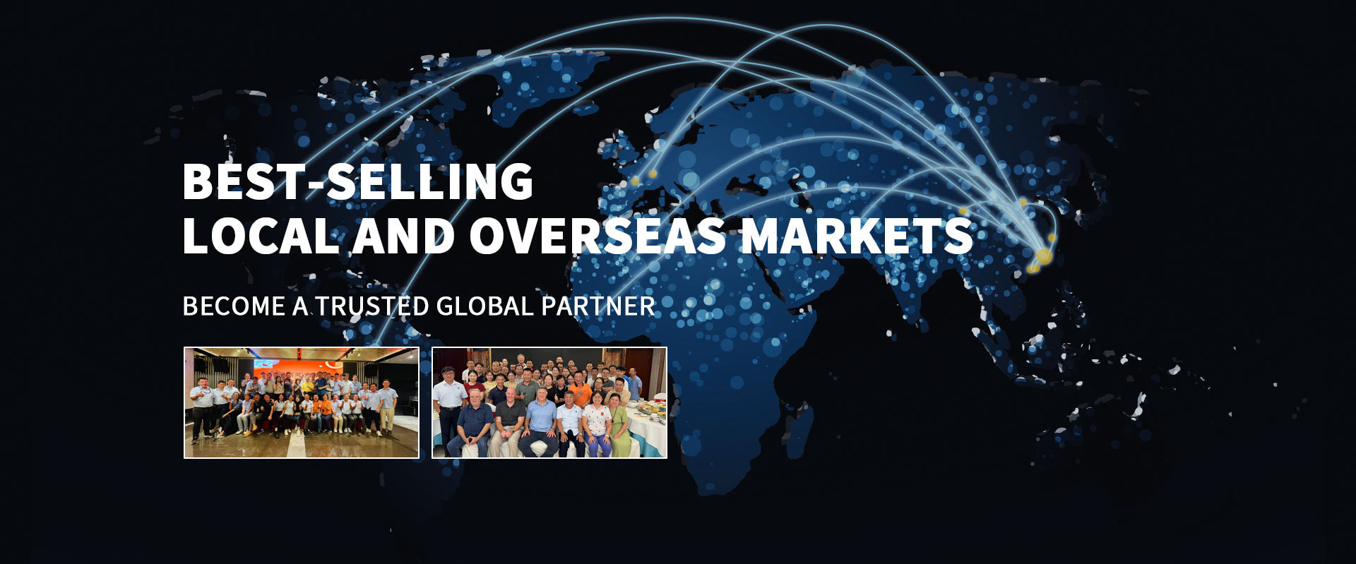 best-selling local and overseas markets,become a trusted global partner